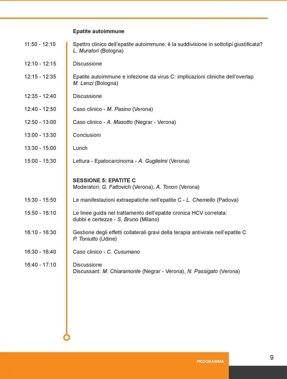 Lenzi (Bologna) 12:35-12:40 Discussione 12:40-12:50 Caso clinico - M. Pasino (Verona) 12:50-13:00 Caso clinico - A.