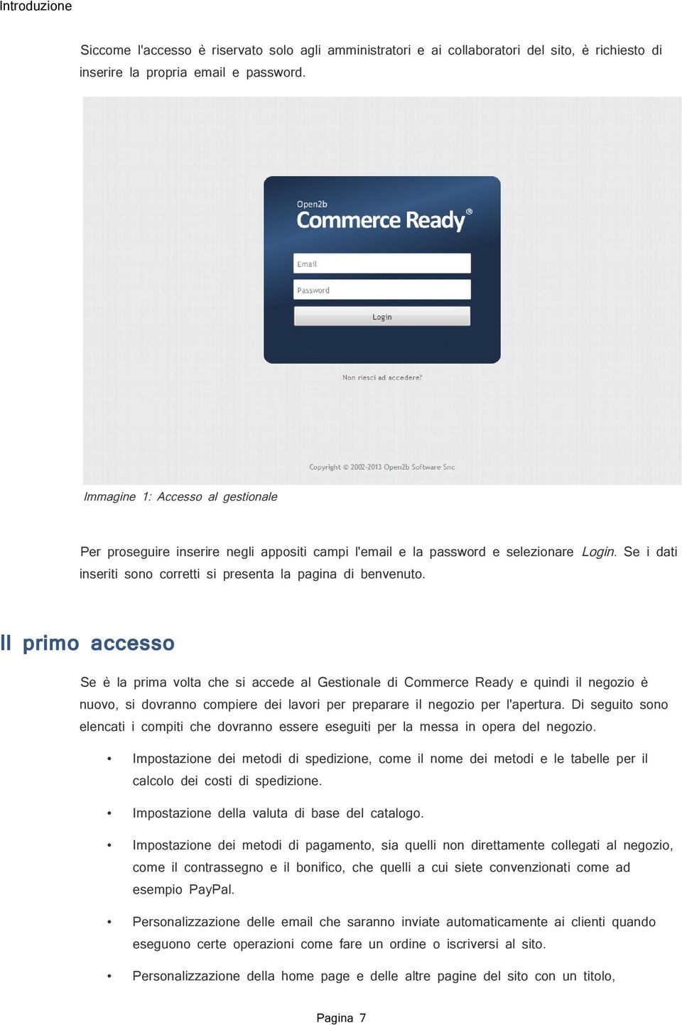 Il primo accesso Se è la prima volta che si accede al Gestionale di Commerce Ready e quindi il negozio è nuovo, si dovranno compiere dei lavori per preparare il negozio per l'apertura.