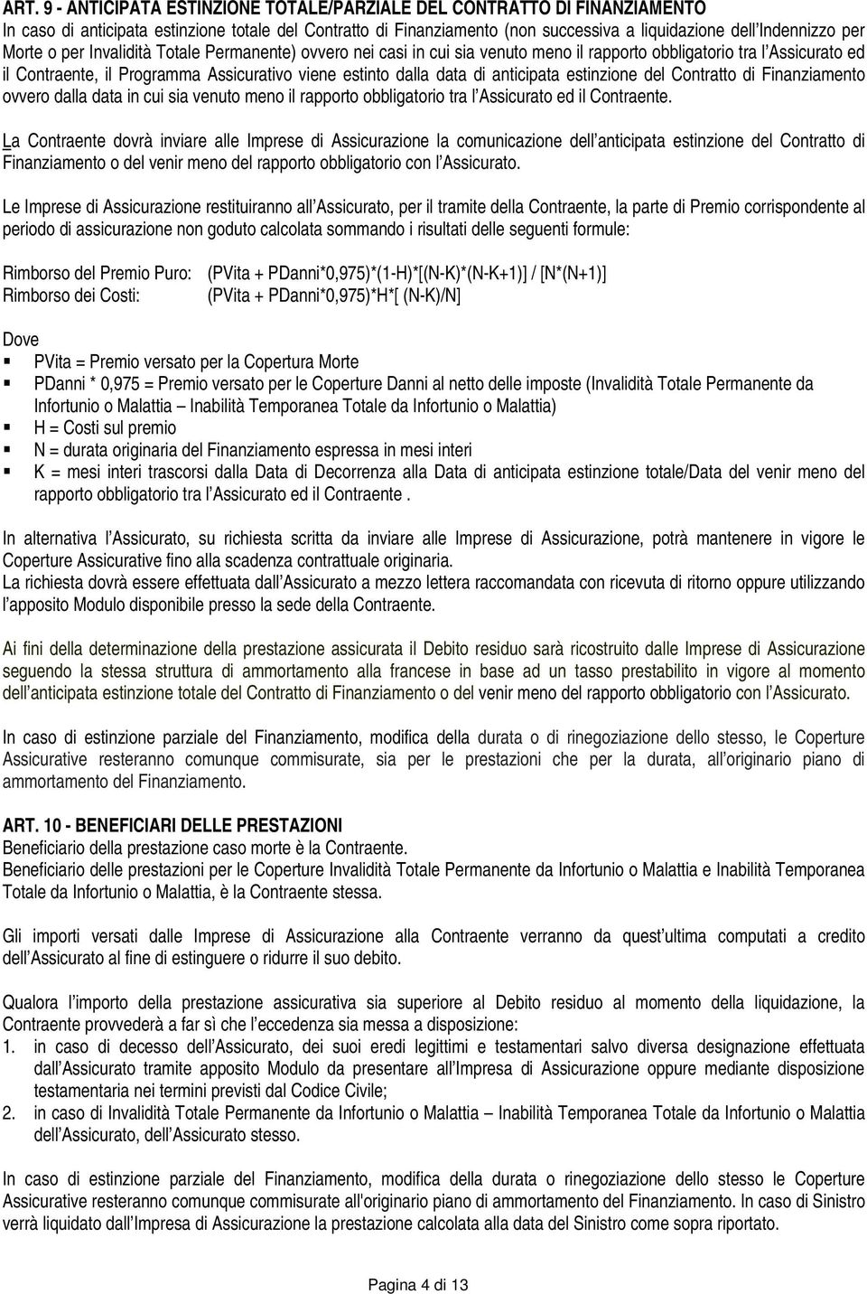 anticipata estinzione del Contratto di Finanziamento ovvero dalla data in cui sia venuto meno il rapporto obbligatorio tra l Assicurato ed il Contraente.