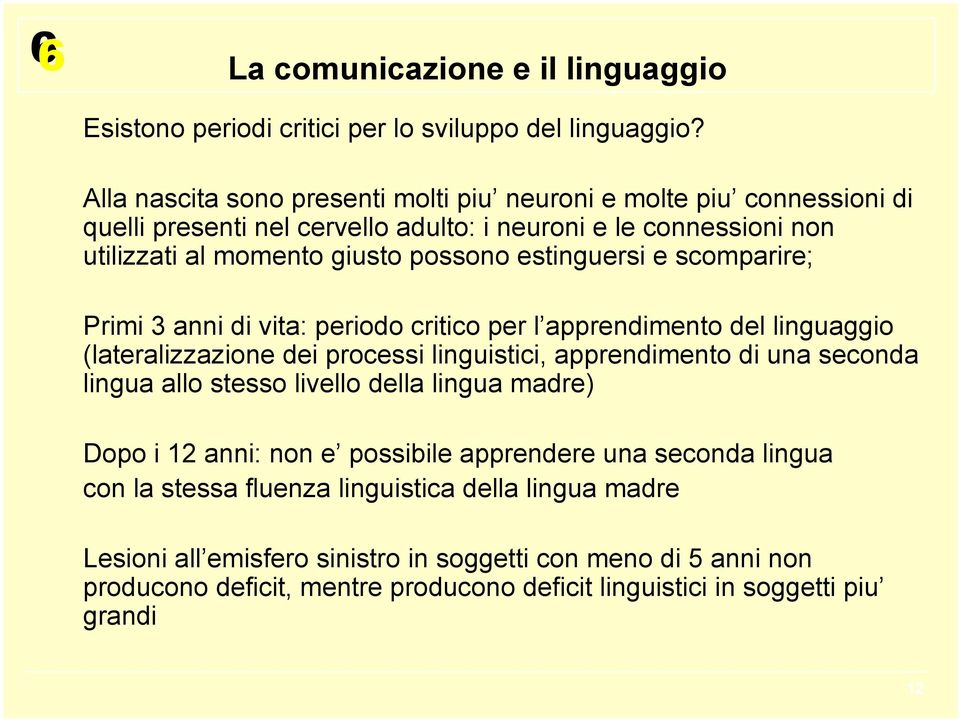 estinguersi e scomparire; Primi 3 anni di vita: periodo critico per l apprendimento del linguaggio (lateralizzazione dei processi linguistici, apprendimento di una seconda lingua