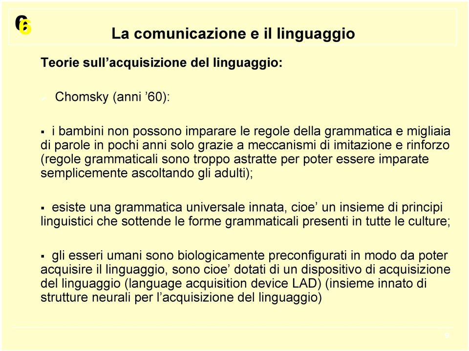 insieme di principi linguistici che sottende le forme grammaticali presenti in tutte le culture; gli esseri umani sono biologicamente preconfigurati in modo da poter acquisire il