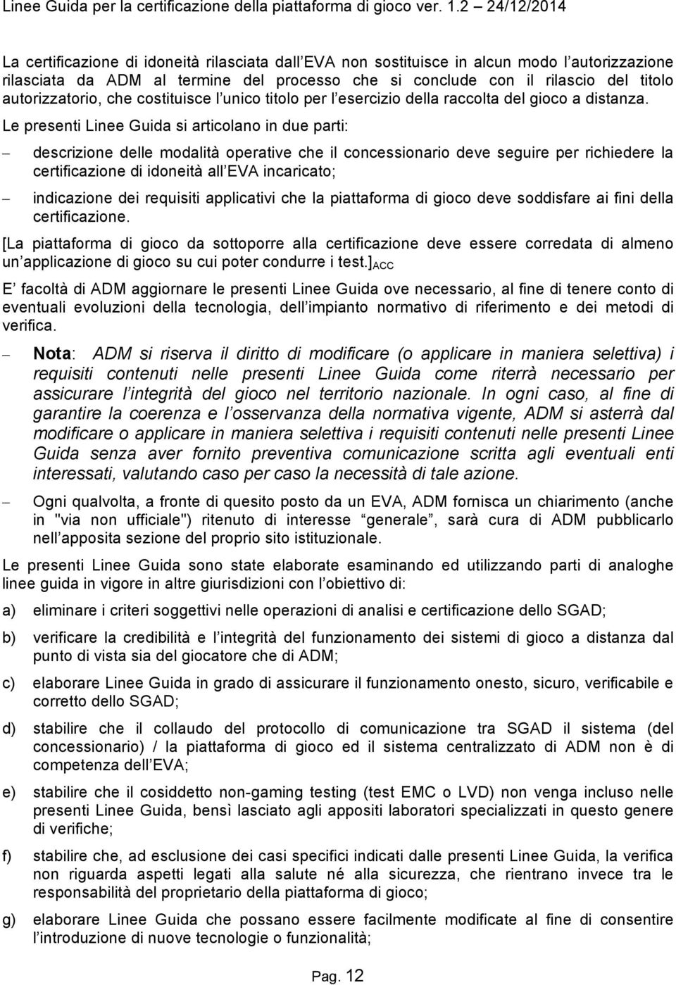 Le presenti Linee Guida si articolano in due parti: descrizione delle modalità operative che il concessionario deve seguire per richiedere la certificazione di idoneità all EVA incaricato;