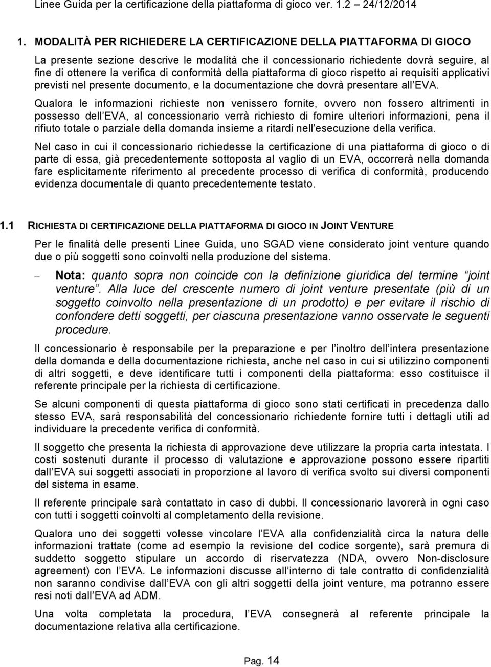 Qualora le informazioni richieste non venissero fornite, ovvero non fossero altrimenti in possesso dell EVA, al concessionario verrà richiesto di fornire ulteriori informazioni, pena il rifiuto