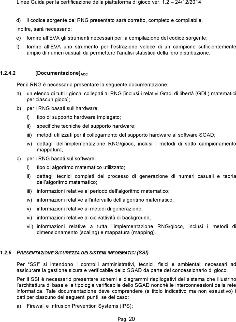 ampio di numeri casuali da permettere l analisi statistica della loro distribuzione. 1.2.4.