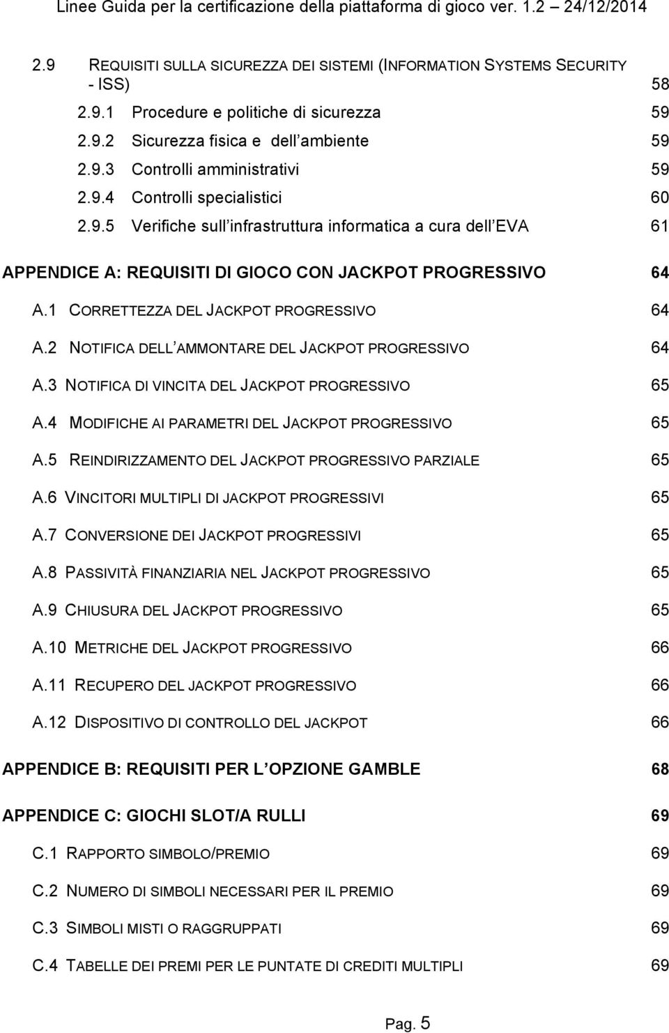 1 CORRETTEZZA DEL JACKPOT PROGRESSIVO 64 A.2 NOTIFICA DELL AMMONTARE DEL JACKPOT PROGRESSIVO 64 A.3 NOTIFICA DI VINCITA DEL JACKPOT PROGRESSIVO 65 A.