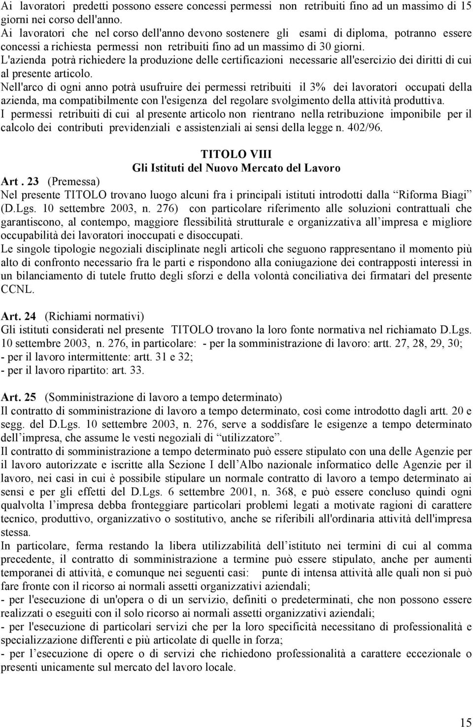 L'azienda potrà richiedere la produzione delle certificazioni necessarie all'esercizio dei diritti di cui al presente articolo.