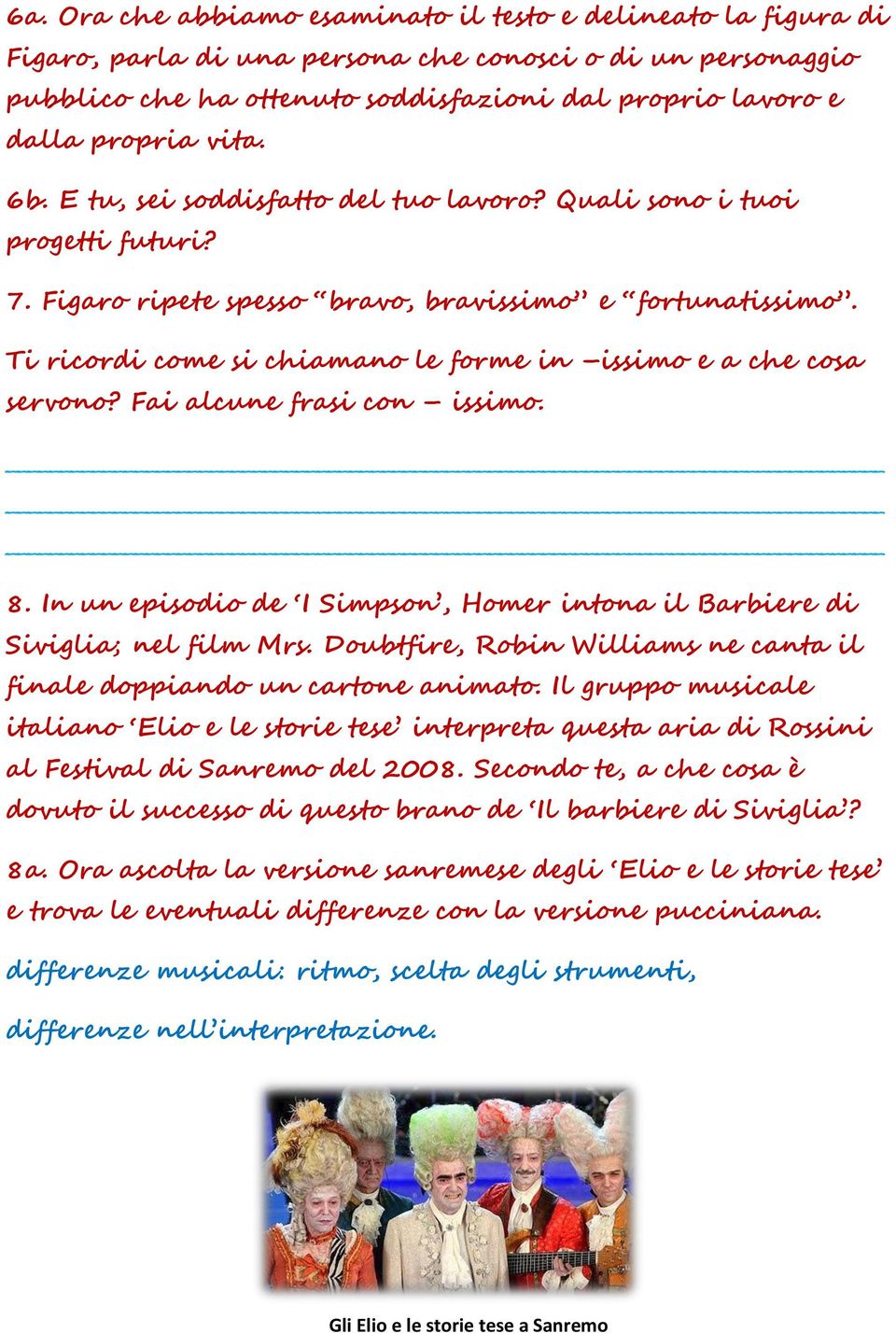 Ti ricordi come si chiamano le forme in issimo e a che cosa servono? Fai alcune frasi con issimo. 8. In un episodio de I Simpson, Homer intona il Barbiere di Siviglia; nel film Mrs.