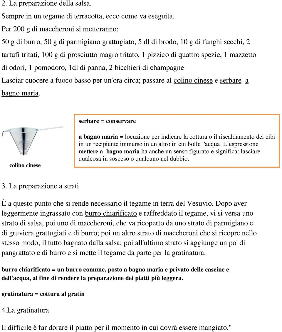 spezie, 1 mazzetto di odori, 1 pomodoro, 1dl di panna, 2 bicchieri di champagne Lasciar cuocere a fuoco basso per un'ora circa; passare al colino cinese e serbare a bagno maria.