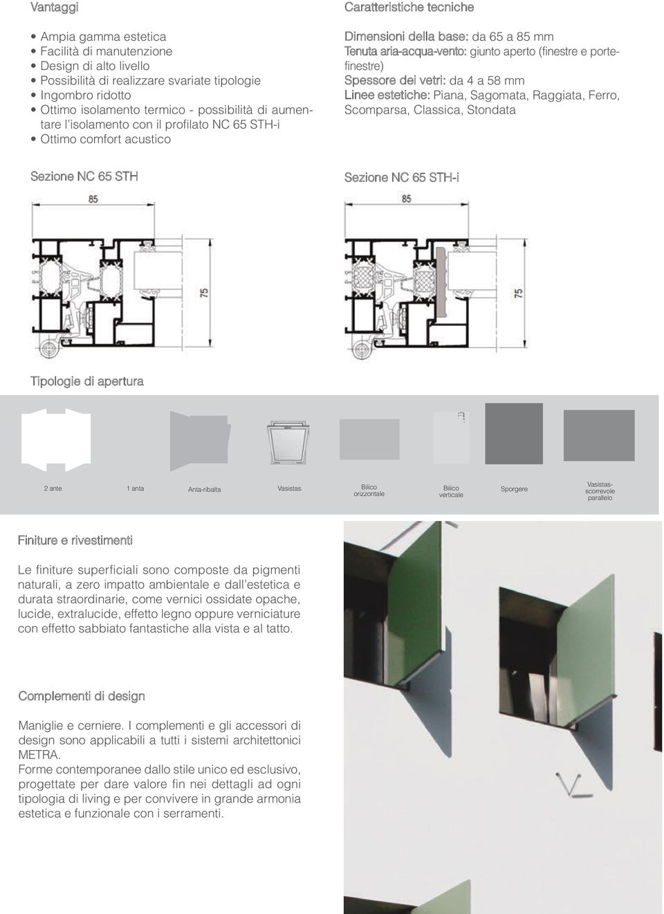 Spessore dei vetri: da 4 a 58 mm Linee estetiche: Piana, Sagomata, Raggiata, Ferro, Scomparsa, Classica, Stondata Sezione NC 65 STH Sezione NC 65 STH-i Tipologie di apertura 2 ante 1 anta