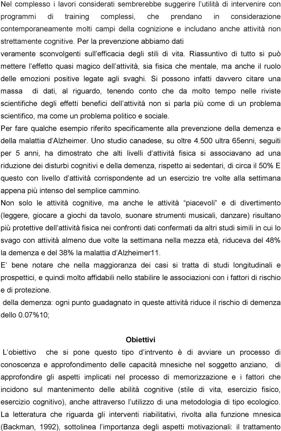 Riassuntivo di tutto si può mettere l effetto quasi magico dell attività, sia fisica che mentale, ma anche il ruolo delle emozioni positive legate agli svaghi.