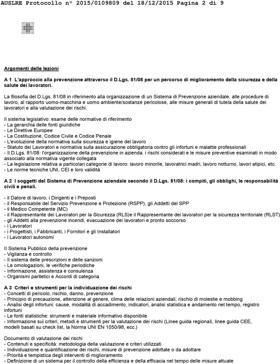 81/08 in riferimento alla organizzazione di un Sistema di Prevenzione aziendale, alle procedure di lavoro, al rapporto uomo-macchina e uomo ambiente/sostanze pericolose, alle misure generali di