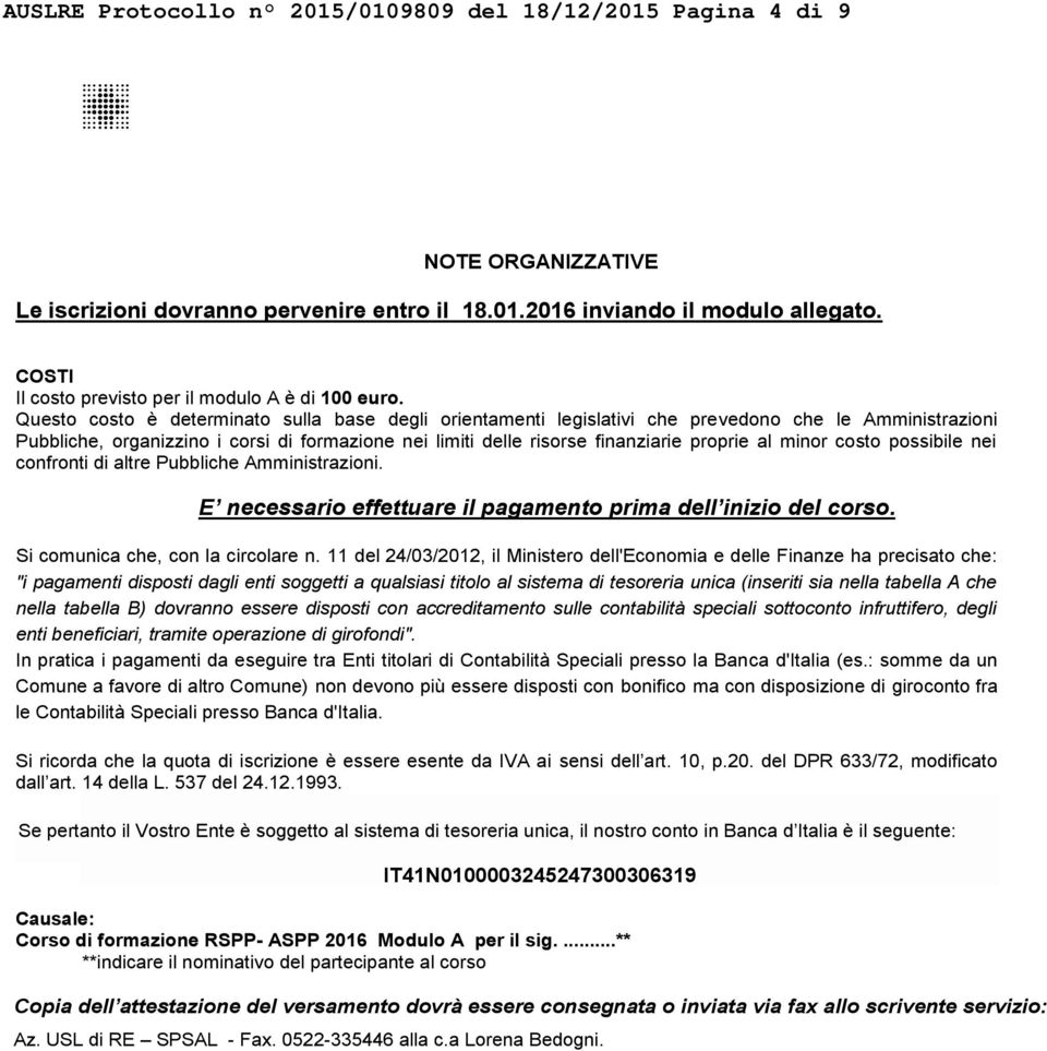 Questo costo è determinato sulla base degli orientamenti legislativi che prevedono che le Amministrazioni Pubbliche, organizzino i corsi di formazione nei limiti delle risorse finanziarie proprie al