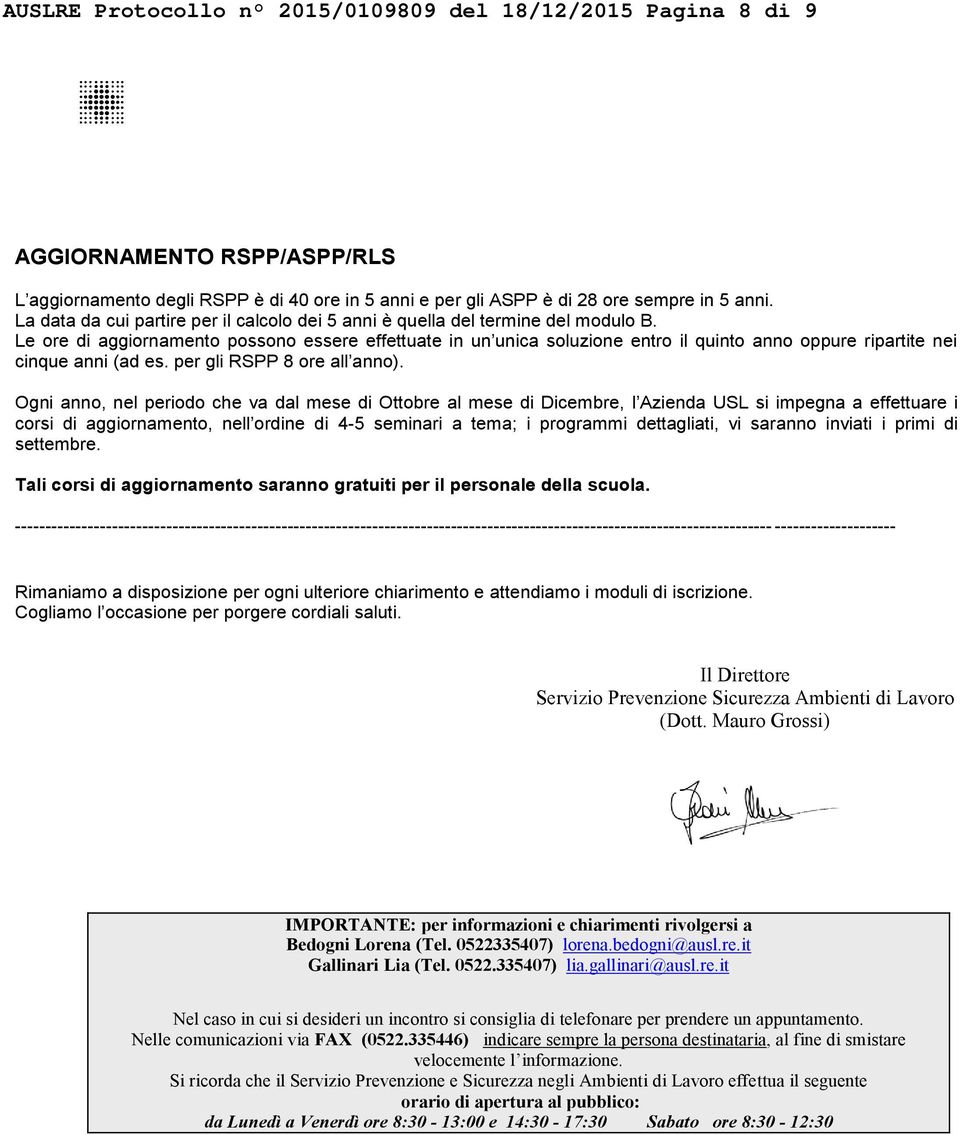 Le ore di aggiornamento possono essere effettuate in un unica soluzione entro il quinto anno oppure ripartite nei cinque anni (ad es. per gli RSPP 8 ore all anno).