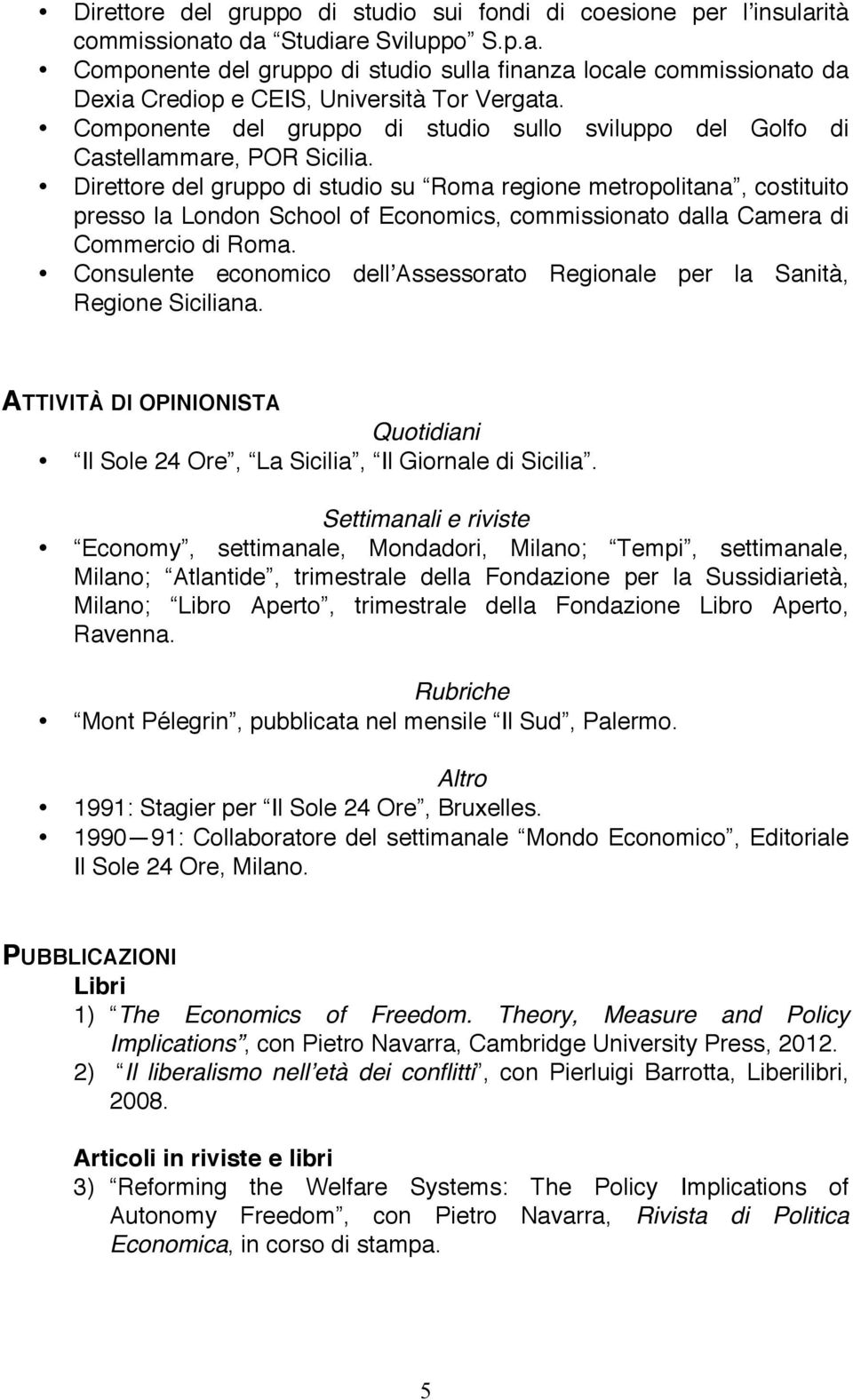 Direttore del gruppo di studio su Roma regione metropolitana, costituito presso la London School of Economics, commissionato dalla Camera di Commercio di Roma.