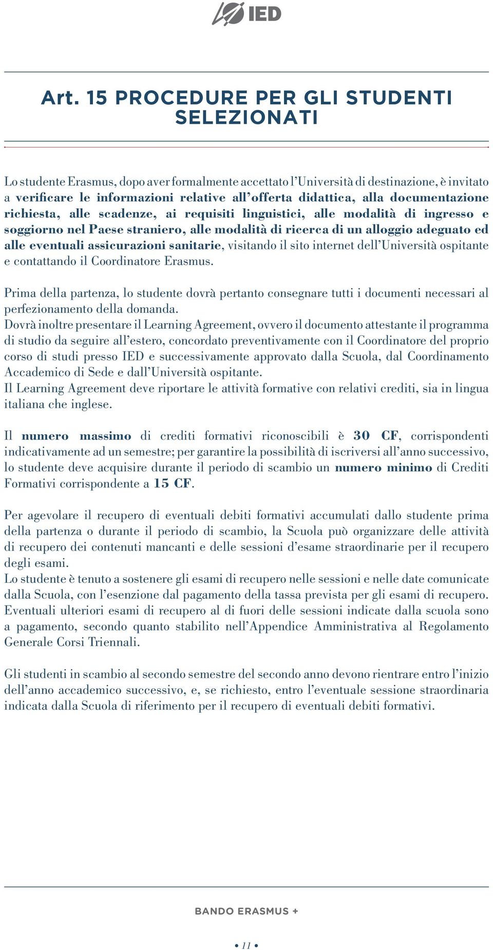 eventuali assicurazioni sanitarie, visitando il sito internet dell Università ospitante e contattando il Coordinatore Erasmus.