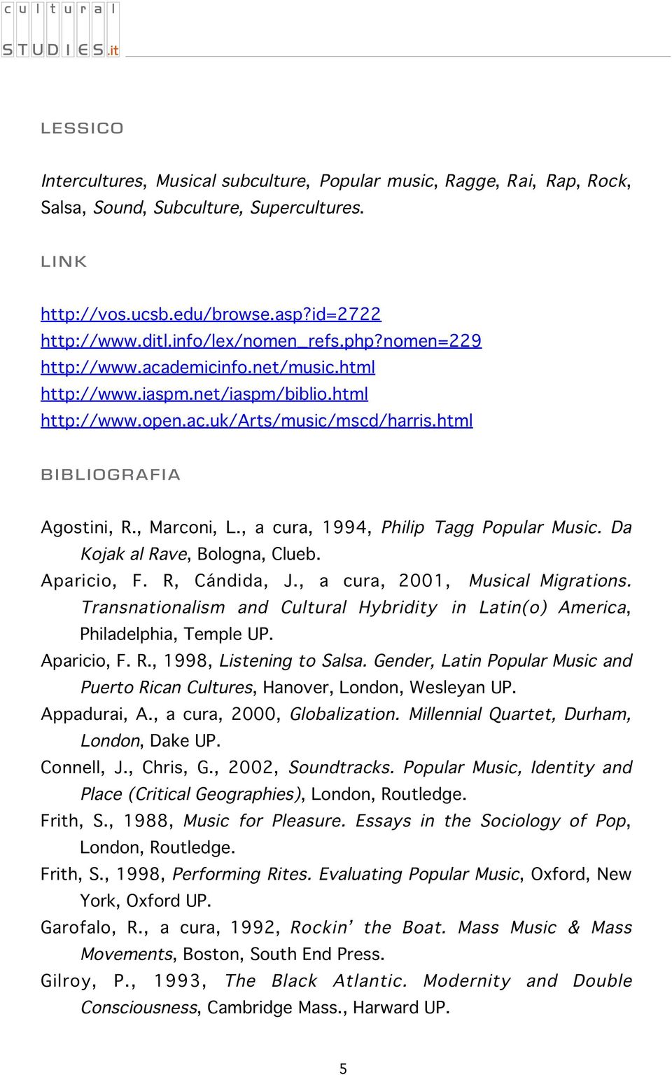 , a cura, 1994, Philip Tagg Popular Music. Da Kojak al Rave, Bologna, Clueb. Aparicio, F. R, Cándida, J., a cura, 2001, Musical Migrations.