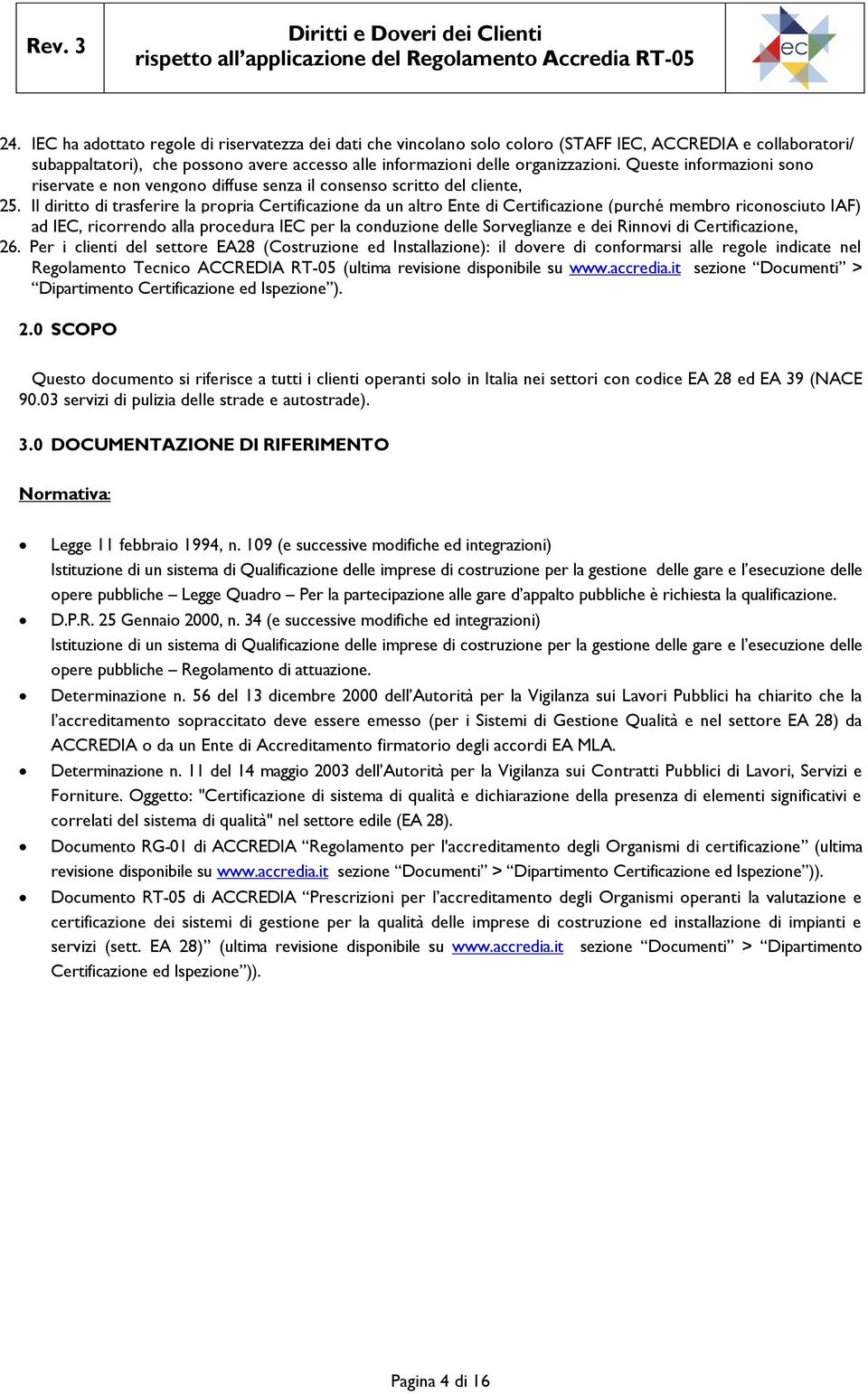 Il diritto di trasferire la propria Certificazione da un altro Ente di Certificazione (purché membro riconosciuto IAF) ad IEC, ricorrendo alla procedura IEC per la conduzione delle Sorveglianze e dei