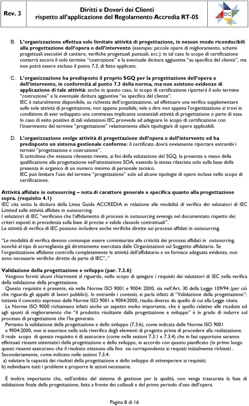 ): in tal caso lo scopo di certificazione conterrà ancora il solo termine costruzione e la eventuale dicitura aggiuntiva su specifica del cliente, ma non potrà essere escluso il punto 7.