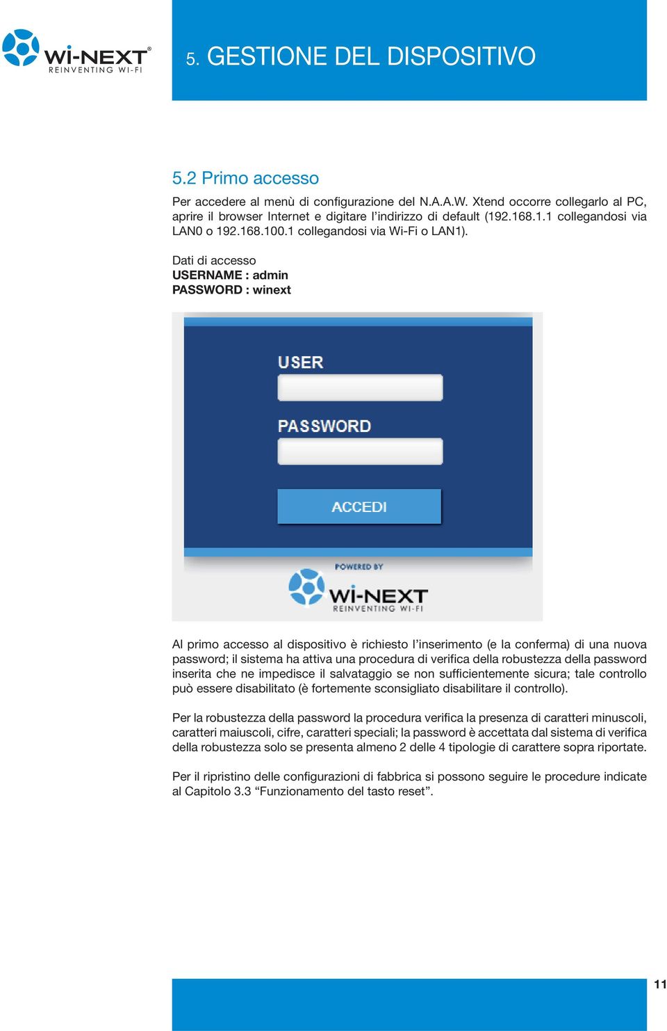 Dati di accesso USERNAME : admin PASSWORD : winext Al primo accesso al dispositivo è richiesto l inserimento (e la conferma) di una nuova password; il sistema ha attiva una procedura di verifica