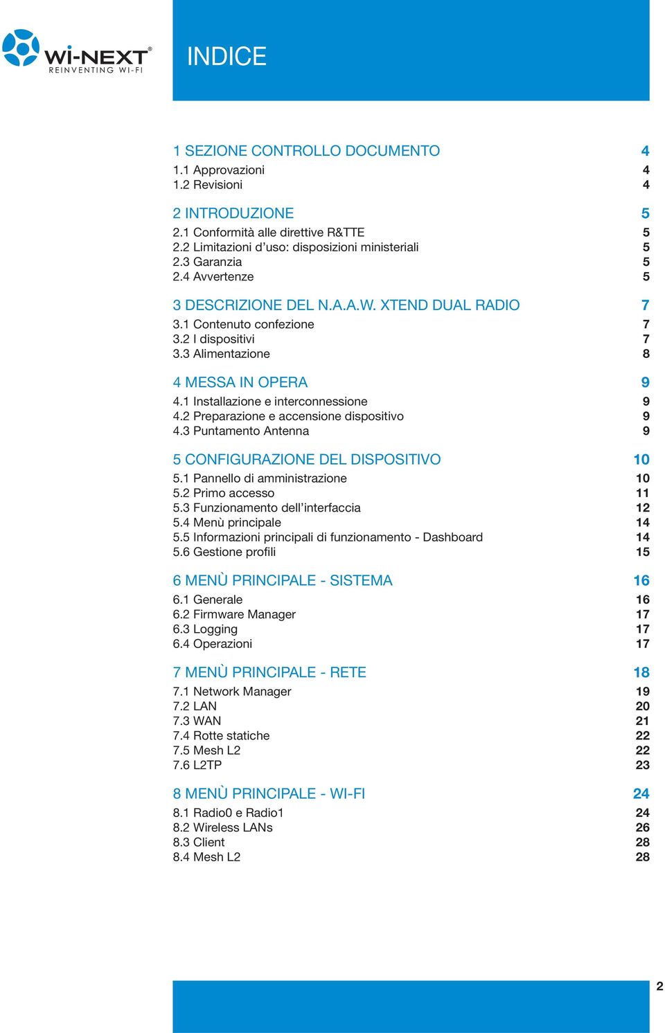 2 Preparazione e accensione dispositivo 9 4.3 Puntamento Antenna 9 5 CONFIGURAZIONE DEL DISPOSITIVO 10 5.1 Pannello di amministrazione 10 5.2 Primo accesso 11 5.3 Funzionamento dell interfaccia 12 5.