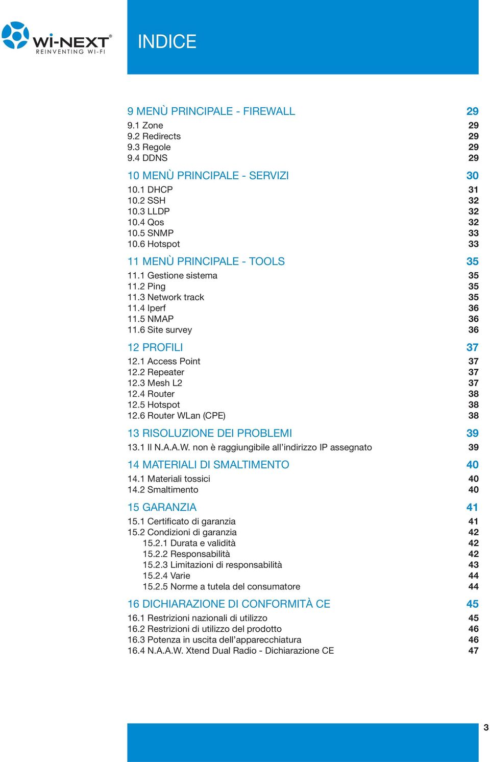 2 Repeater 37 12.3 Mesh L2 37 12.4 Router 38 12.5 Hotspot 38 12.6 Router WLan (CPE) 38 13 RISOLUZIONE DEI PROBLEMI 39 13.1 Il N.A.A.W. non è raggiungibile all indirizzo IP assegnato 39 14 MATERIALI DI SMALTIMENTO 40 14.