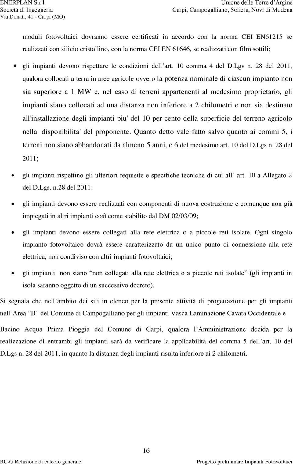 28 del 2011, qualora collocati a terra in aree agricole ovvero la potenza nominale di ciascun impianto non sia superiore a 1 MW e, nel caso di terreni appartenenti al medesimo proprietario, gli