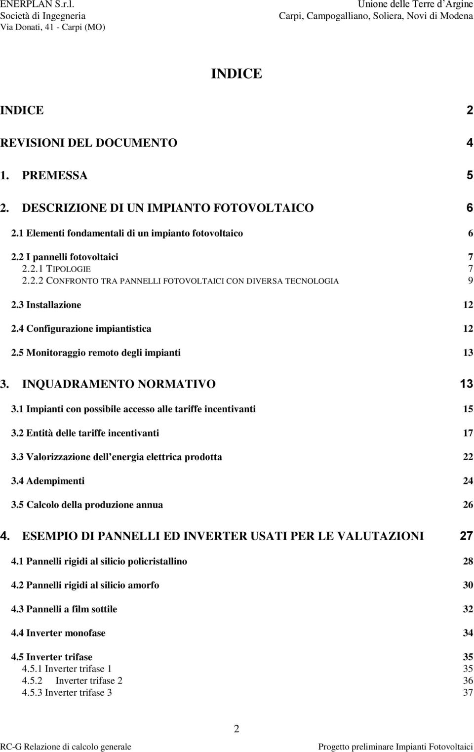 1 Impianti con possibile accesso alle tariffe incentivanti 15 3.2 Entità delle tariffe incentivanti 17 3.3 Valorizzazione dell energia elettrica prodotta 22 3.4 Adempimenti 24 3.