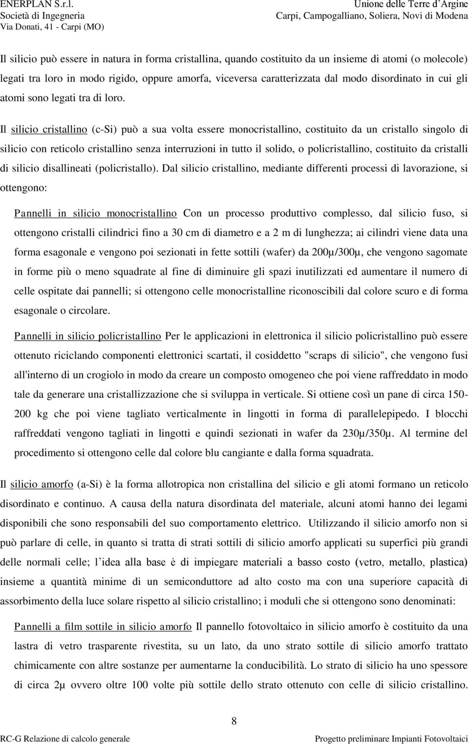 Il silicio cristallino (c-si) può a sua volta essere monocristallino, costituito da un cristallo singolo di silicio con reticolo cristallino senza interruzioni in tutto il solido, o policristallino,