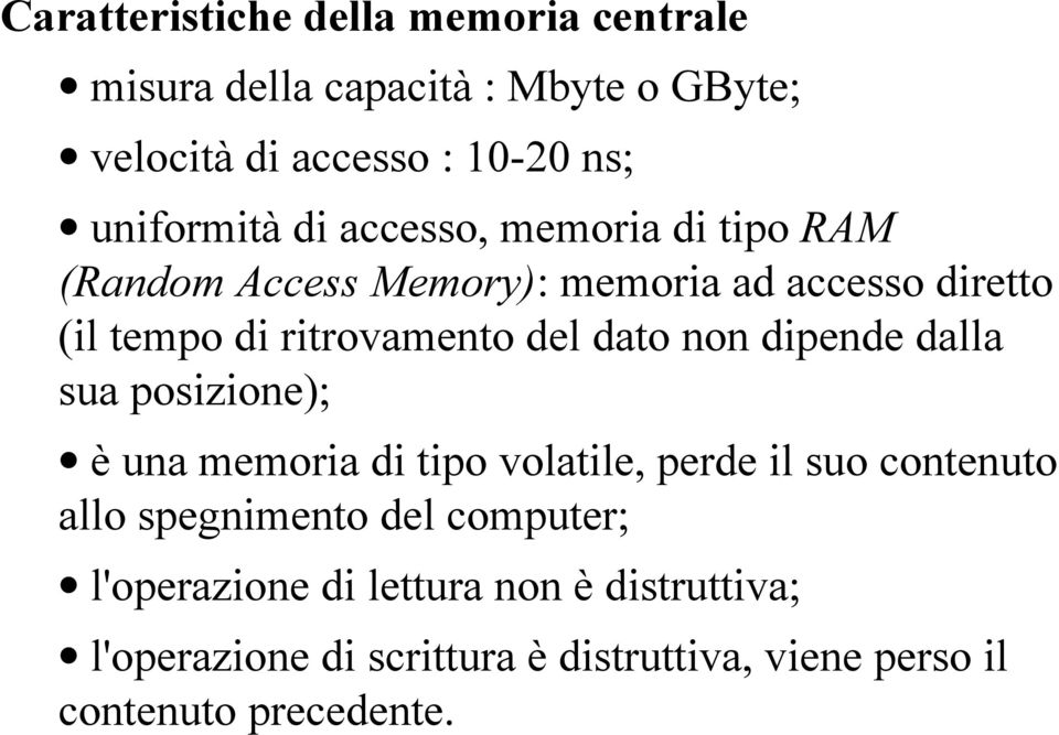 del dato non dipende dalla sua posizione); è una memoria di tipo volatile, perde il suo contenuto allo spegnimento del