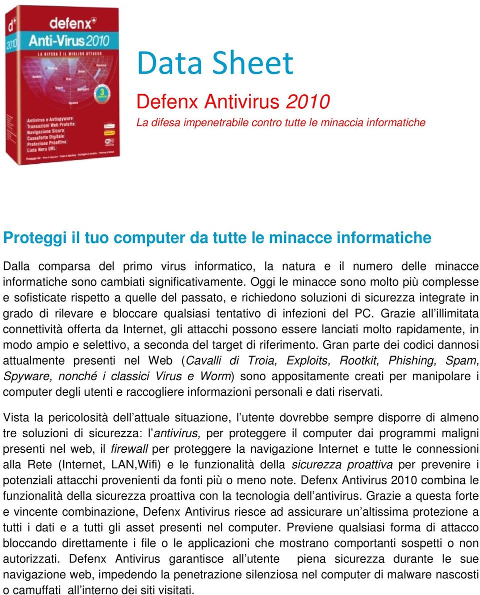 Oggi le minacce sono molto più complesse e sofisticate rispetto a quelle del passato, e richiedono soluzioni di sicurezza integrate in grado di rilevare e bloccare qualsiasi tentativo di infezioni