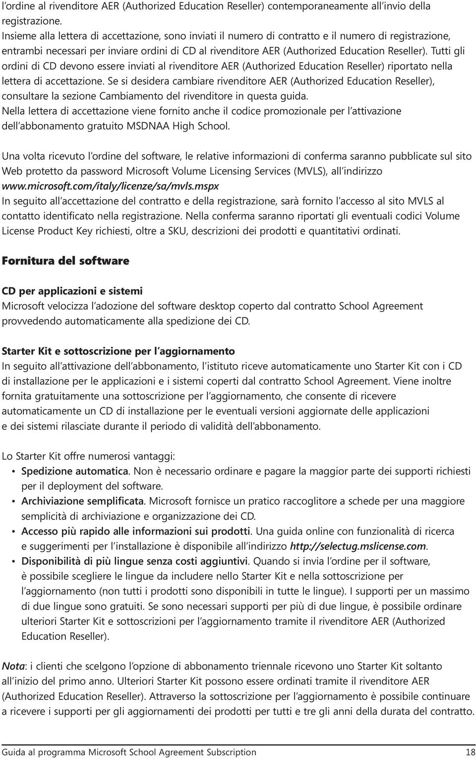 Tutti gli ordini di CD devono essere inviati al rivenditore AER (Authorized Education Reseller) riportato nella lettera di accettazione.