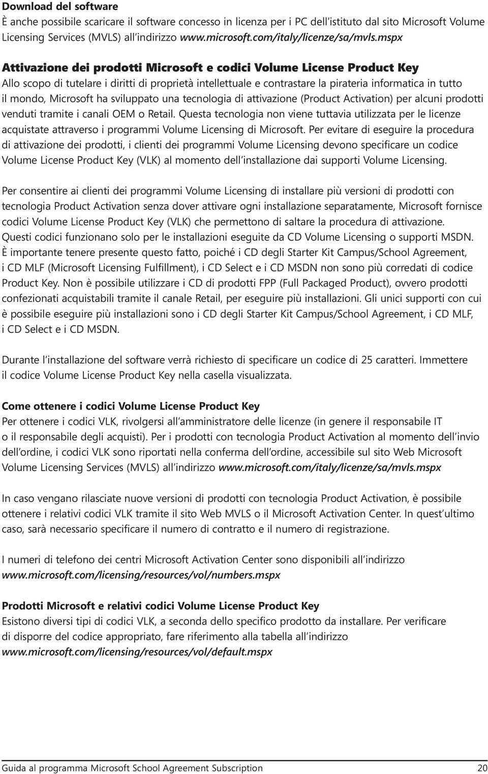 mspx Attivazione dei prodotti Microsoft e codici Volume License Product Key Allo scopo di tutelare i diritti di proprietà intellettuale e contrastare la pirateria informatica in tutto il mondo,