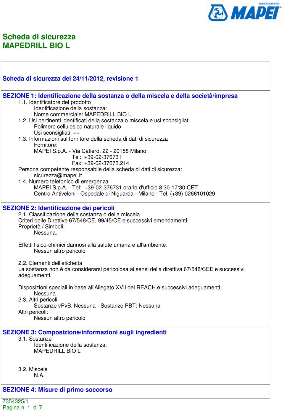 Informazioni sul fornitore della scheda di dati di sicurezza Fornitore: MAPEI S.p.A. - Via Cafiero, 22-20158 Milano Tel: +39-02-376731 Fax: +39-02-37673.