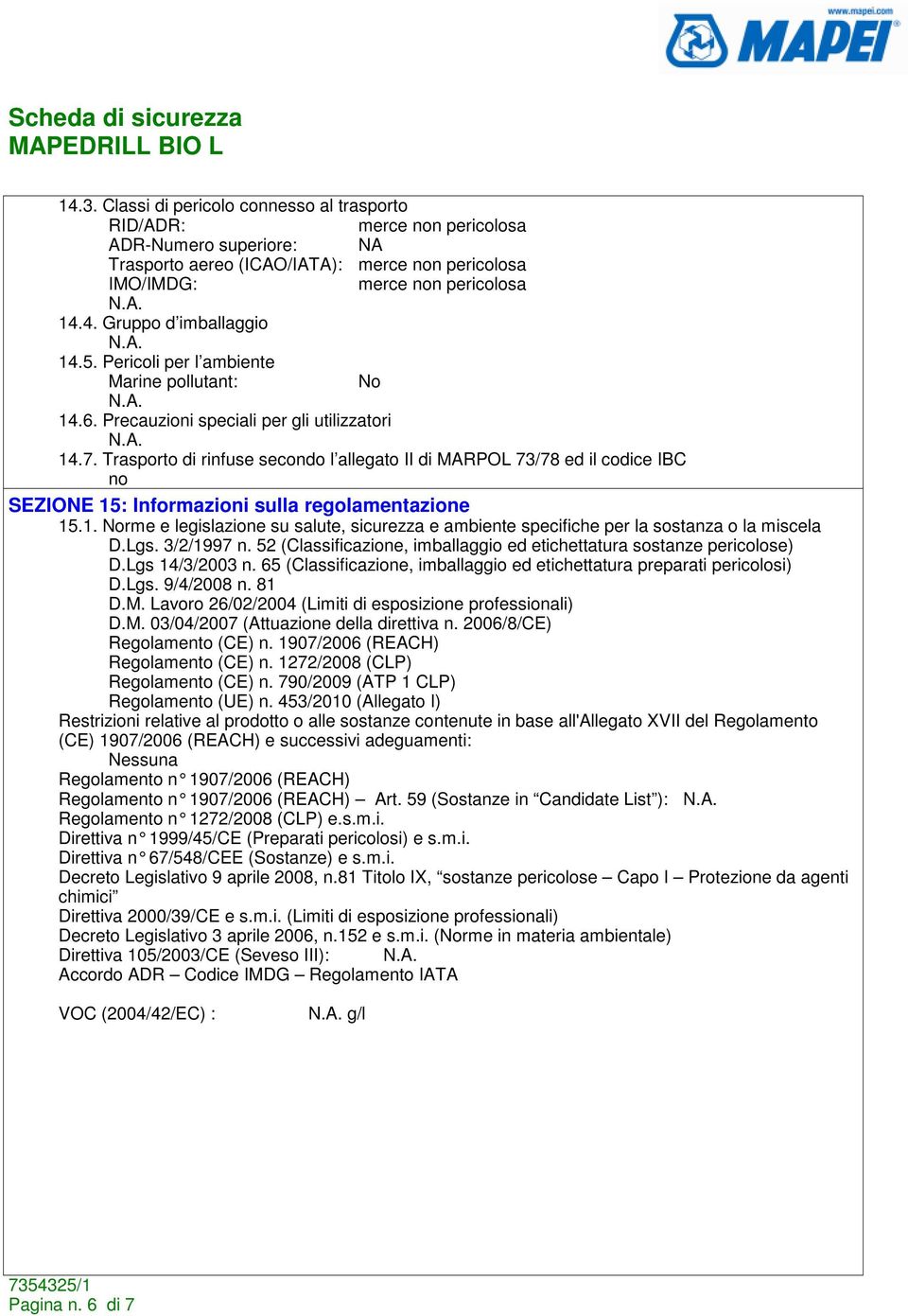 Trasporto di rinfuse secondo l allegato II di MARPOL 73/78 ed il codice IBC no SEZIONE 15: Informazioni sulla regolamentazione 15.1. Norme e legislazione su salute, sicurezza e ambiente specifiche per la sostanza o la miscela D.