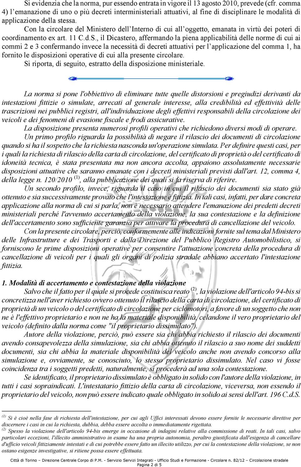 Con la circolare del Ministero dell Interno di cui all oggetto, emanata in virtù dei poteri di coordinamento ex art. 11 C.d.S.