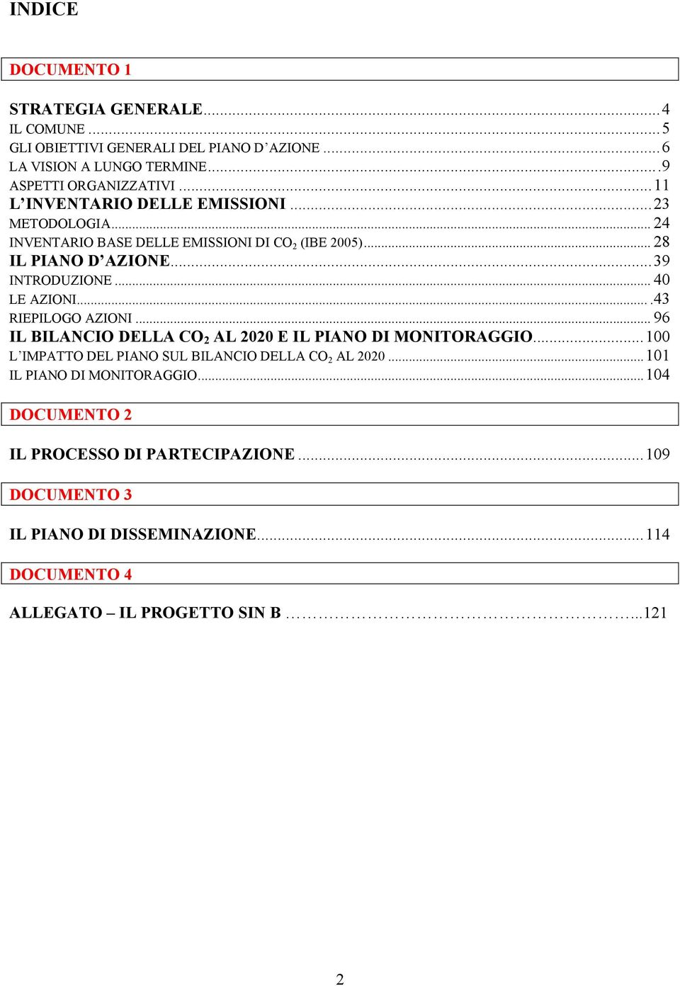 .. 40 LE AZIONI....43 RIEPILOGO AZIONI... 96 IL BILANCIO DELLA CO 2 AL 2020 E IL PIANO DI MONITORAGGIO...100 L IMPATTO DEL PIANO SUL BILANCIO DELLA CO 2 AL 2020.