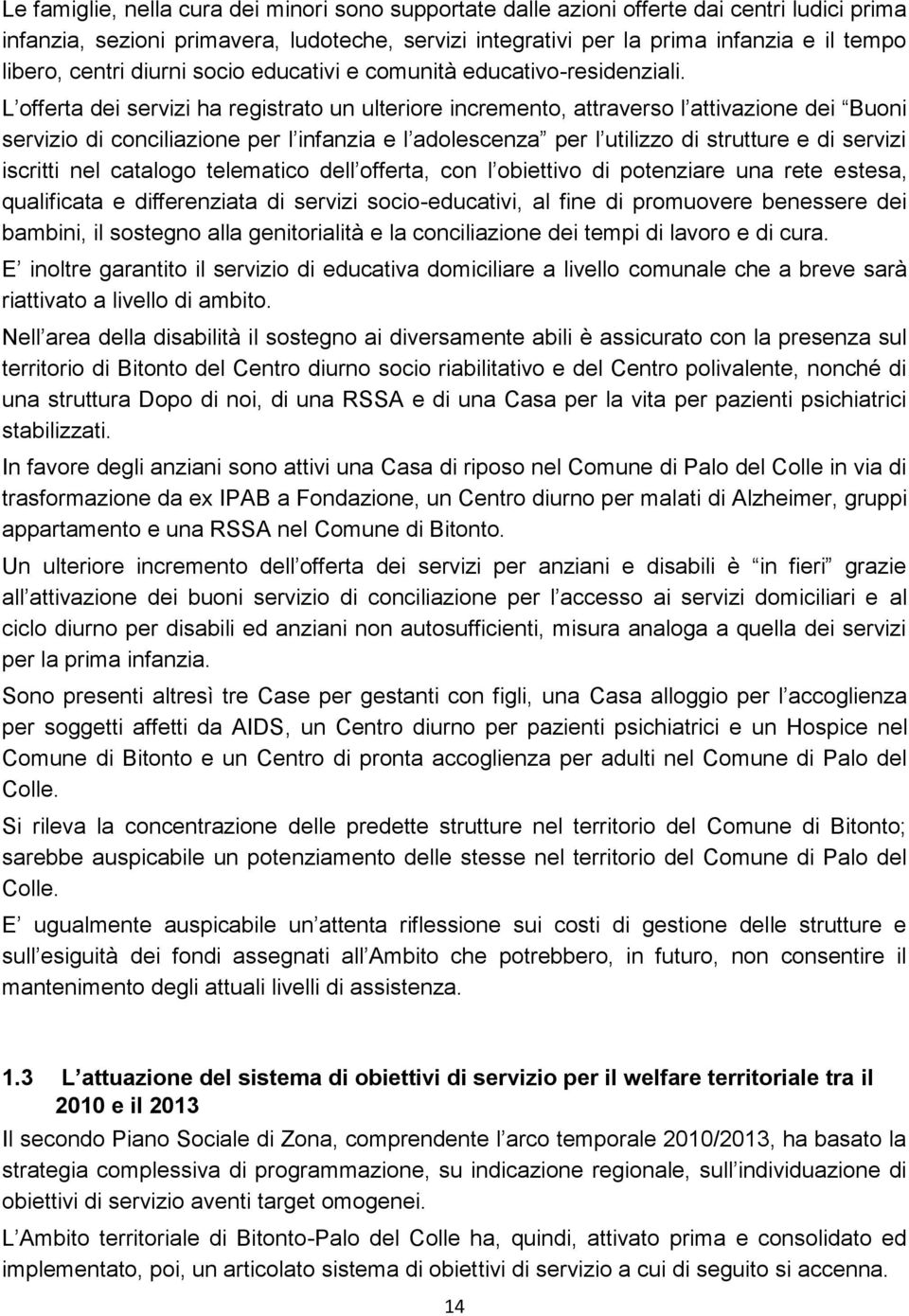 L offerta dei servizi ha registrato un ulteriore incremento, attraverso l attivazione dei Buoni servizio di conciliazione per l infanzia e l adolescenza per l utilizzo di strutture e di servizi