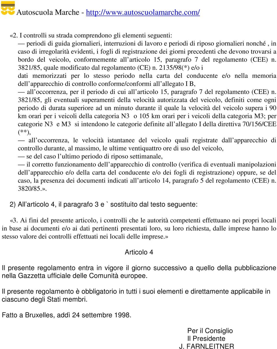 2135/98(*) e/o i dati memorizzati per lo stesso periodo nella carta del conducente e/o nella memoria dell apparecchio di controllo conforme/conformi all allegato I B, all occorrenza, per il periodo