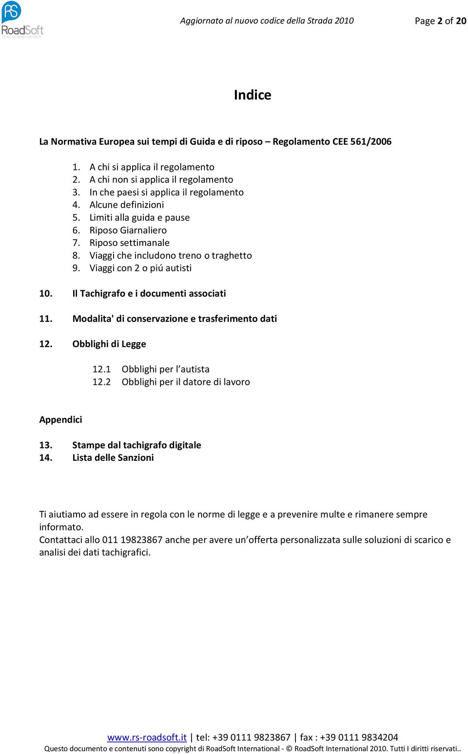 Viaggi con 2 o piú autisti 10. Il Tachigrafo e i documenti associati 11. Modalita' di conservazione e trasferimento dati 12. Obblighi di Legge 12.1 Obblighi per l autista 12.