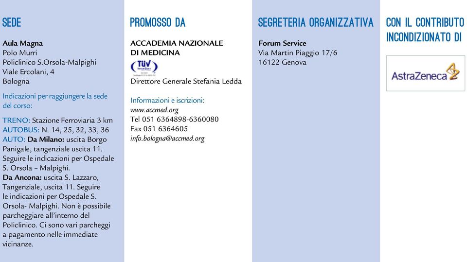 Seguire le indicazioni per Ospedale S. Orsola- Malpighi. Non è possibile parcheggiare all interno del Policlinico. Ci sono vari parcheggi a pagamento nelle immediate vicinanze.