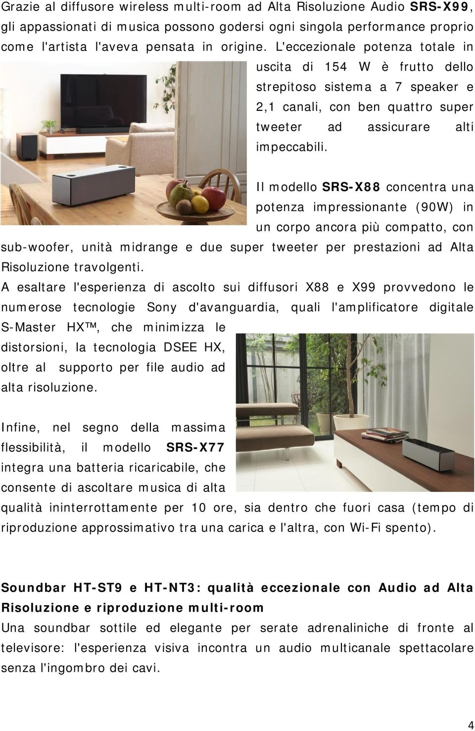 Il modello SRS-X88 concentra una potenza impressionante (90W) in un corpo ancora più compatto, con sub-woofer, unità midrange e due super tweeter per prestazioni ad Alta Risoluzione travolgenti.