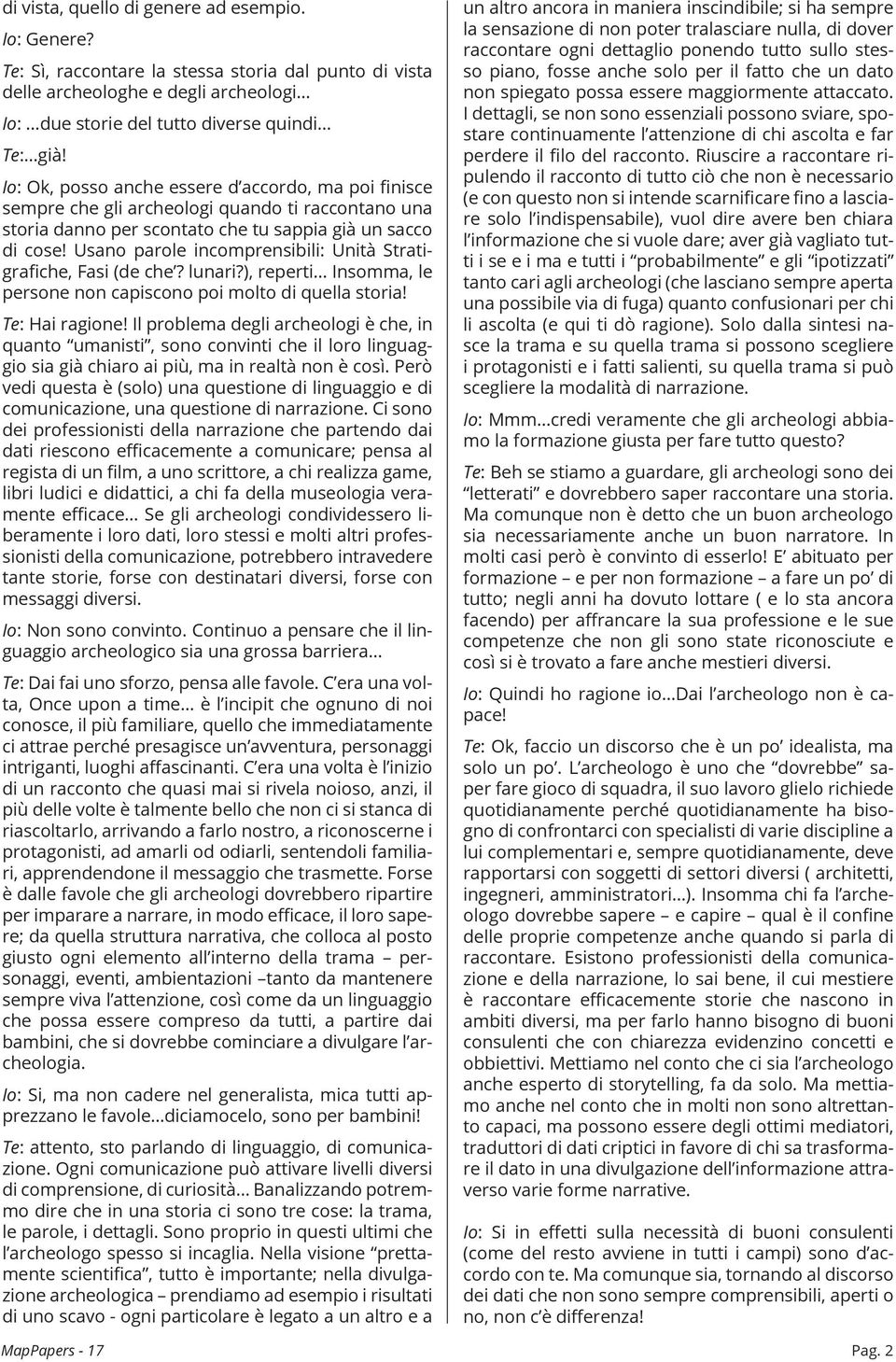 Usano parole incomprensibili: Unità Stratigrafiche, Fasi (de che? lunari?), reperti Insomma, le persone non capiscono poi molto di quella storia! Te: Hai ragione!