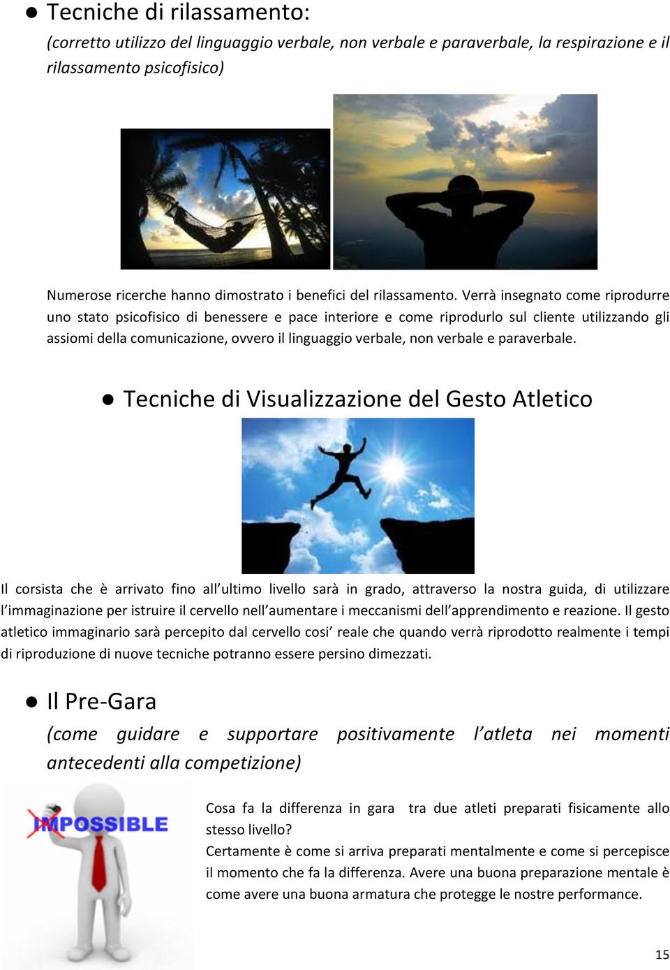 Verrà insegnato come riprodurre uno stato psicofisico di benessere e pace interiore e come riprodurlo sul cliente utilizzando gli assiomi della comunicazione, ovvero il linguaggio verbale, non