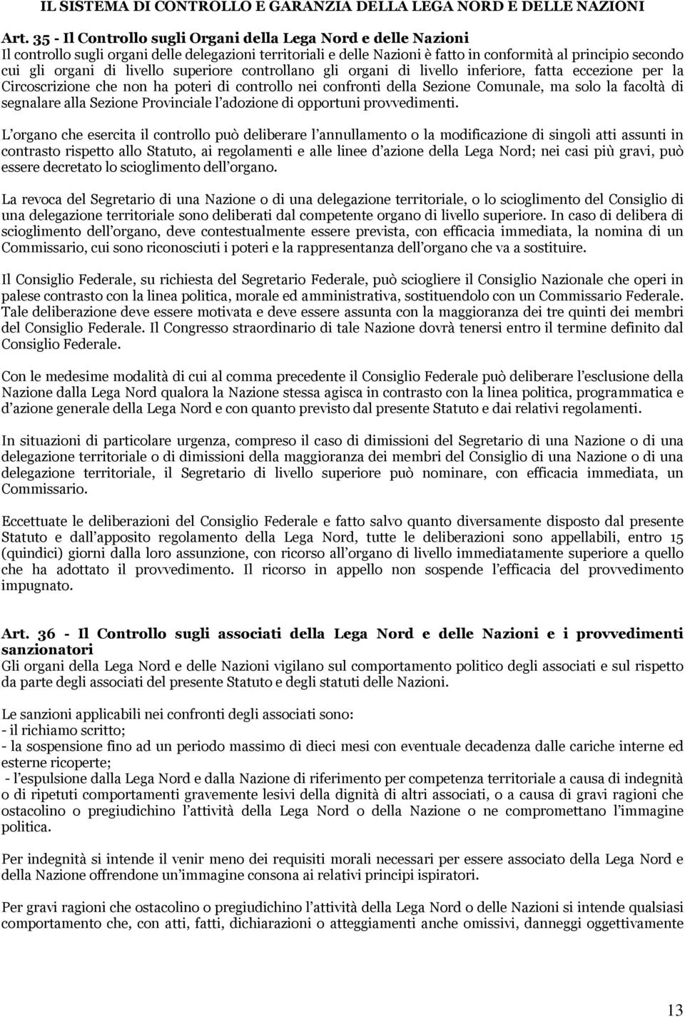 livello superiore controllano gli organi di livello inferiore, fatta eccezione per la Circoscrizione che non ha poteri di controllo nei confronti della Sezione Comunale, ma solo la facoltà di