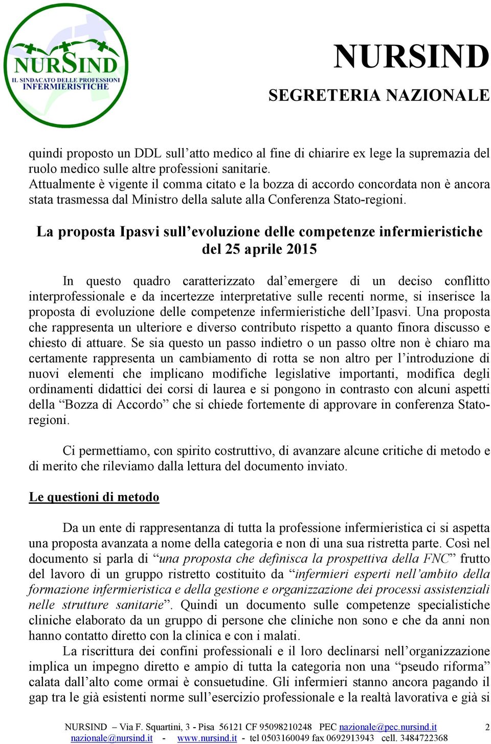 La proposta Ipasvi sull evoluzione delle competenze infermieristiche del 25 aprile 2015 In questo quadro caratterizzato dal emergere di un deciso conflitto interprofessionale e da incertezze