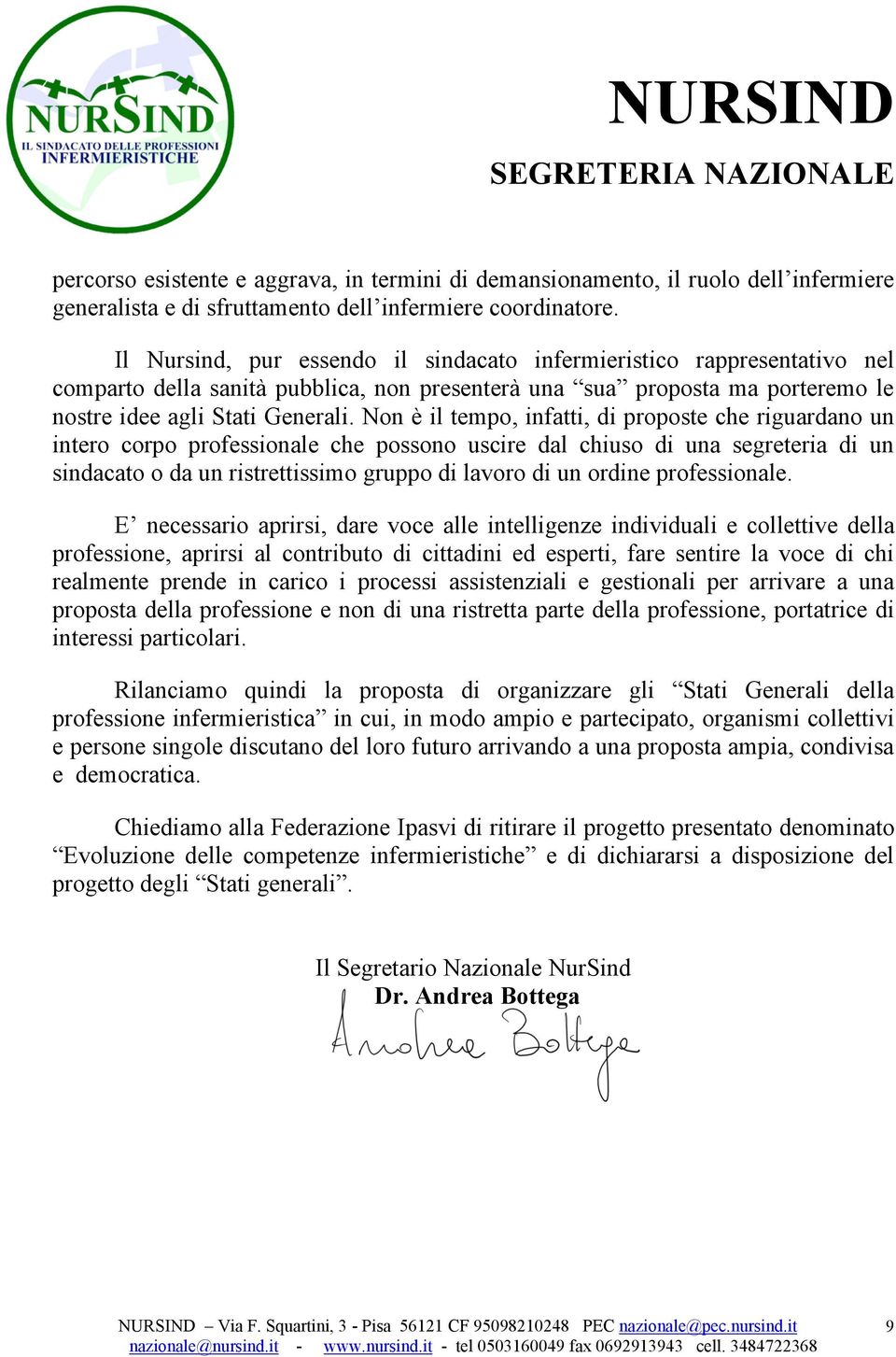 Non è il tempo, infatti, di proposte che riguardano un intero corpo professionale che possono uscire dal chiuso di una segreteria di un sindacato o da un ristrettissimo gruppo di lavoro di un ordine