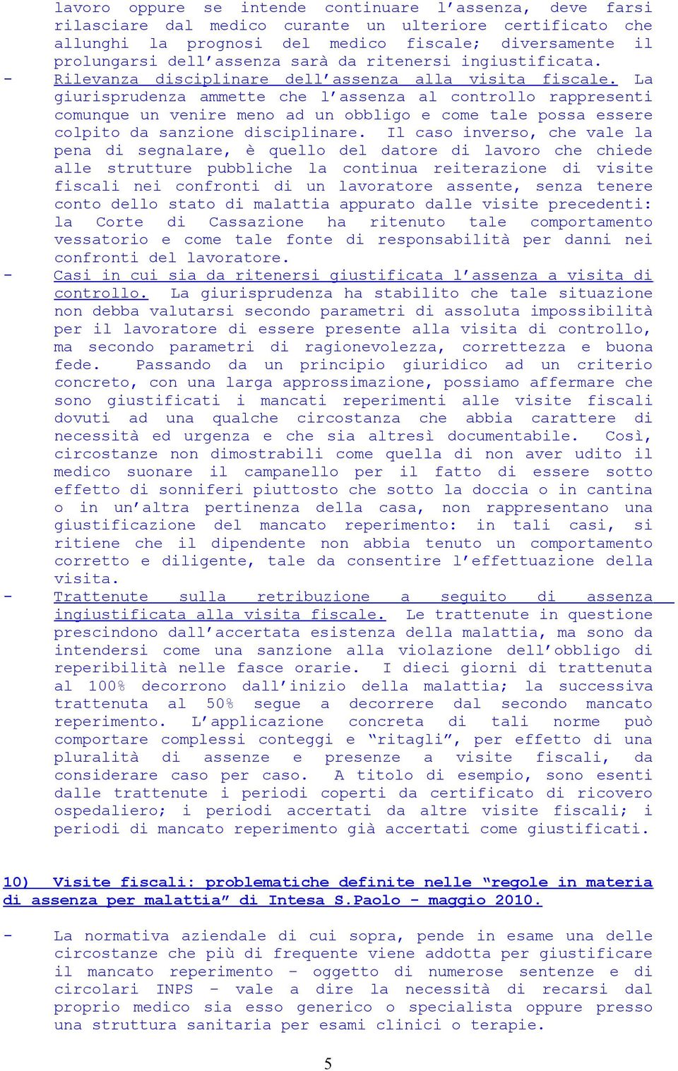 La giurisprudenza ammette che l assenza al controllo rappresenti comunque un venire meno ad un obbligo e come tale possa essere colpito da sanzione disciplinare.