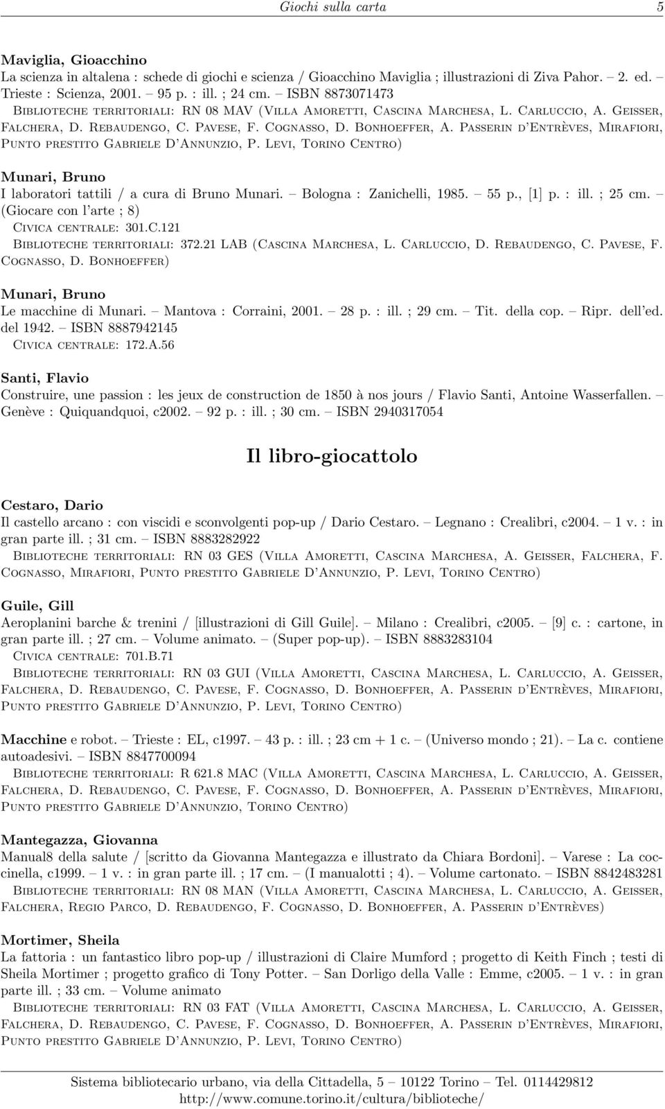 , [1] p. : ill. ; 25 cm. (Giocare con l arte ; 8) Civica centrale: 301.C.121 Biblioteche territoriali: 372.21 LAB (Cascina Marchesa, L. Carluccio, D. Rebaudengo, C. Pavese, F. Cognasso, D.