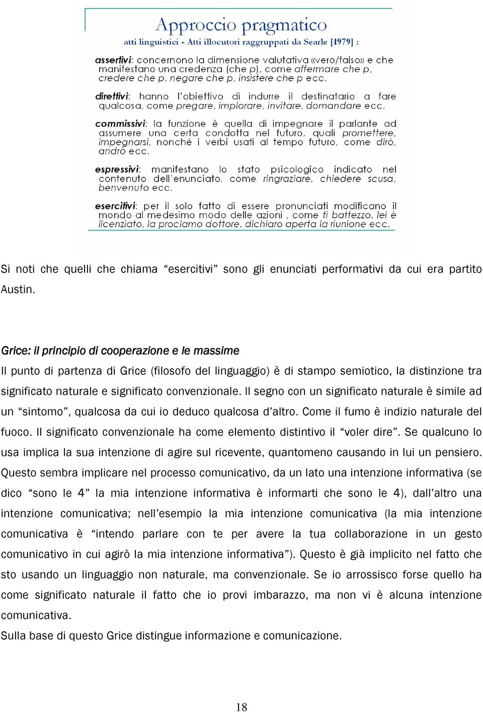 Il segno con un significato naturale è simile ad un sintomo, qualcosa da cui io deduco qualcosa d altro. Come il fumo è indizio naturale del fuoco.