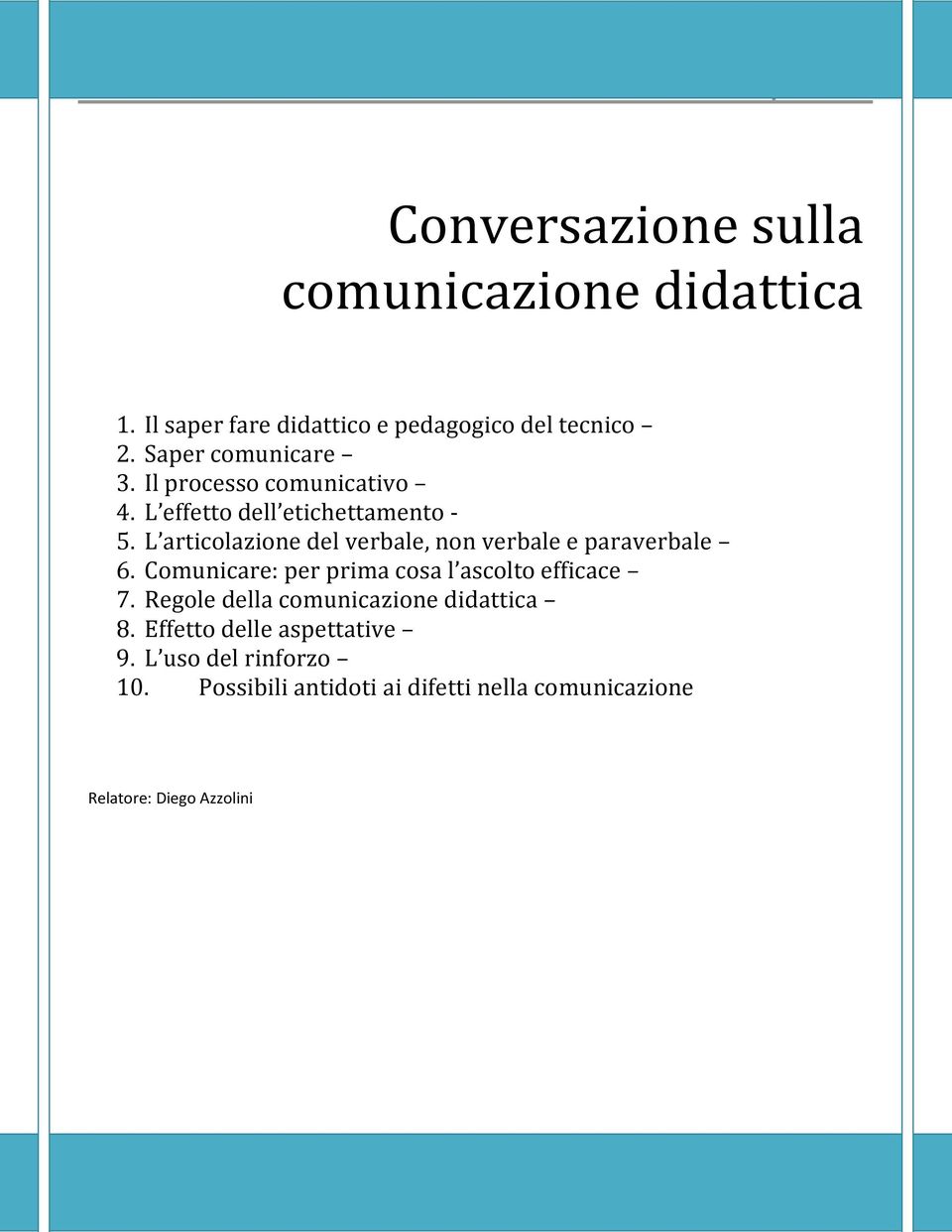 L articolazione del verbale, non verbale e paraverbale 6. Comunicare: per prima cosa l ascolto efficace 7.